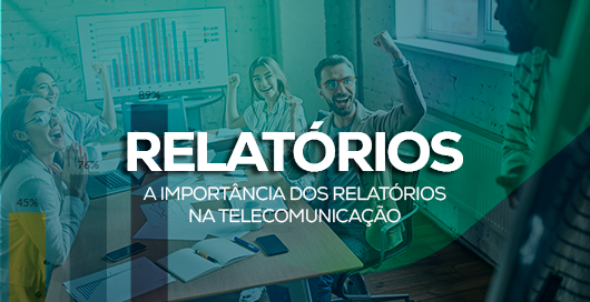 A Importância dos Relatórios na Telecomunicação