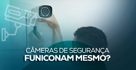 Câmeras de Segurança: funcionam mesmo?