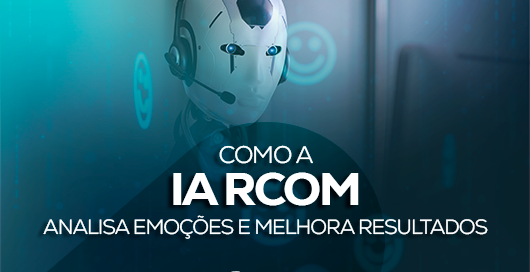 Como a IA RCOM Analisa Emoções e Melhora Resultados