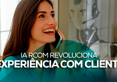 IA Rcom revoluciona experiência com Cliente