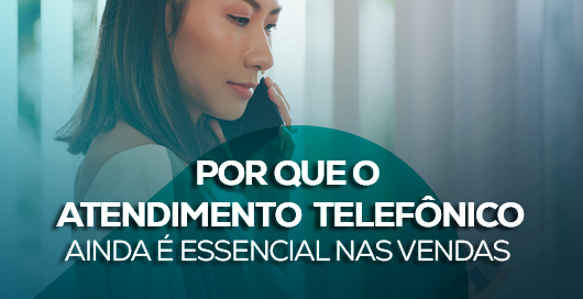 Por que o atendimento telefônico ainda é essencial nas vendas