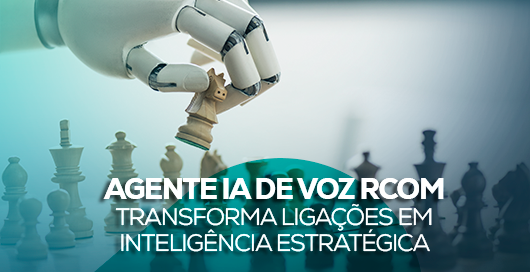 Agente IA de Voz Rcom: transforma ligações em inteligência estratégica
