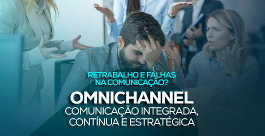 Omnichannel: comunicação integrada, contínua e estratégica