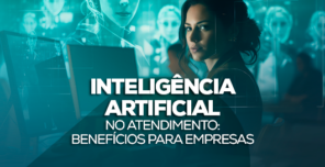 Inteligência Artificial no Atendimento: benefícios para empresas
