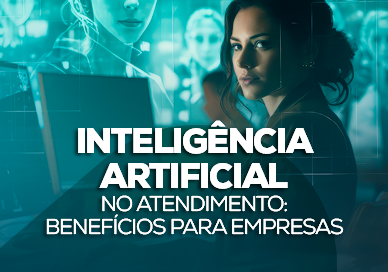 Inteligência Artificial no Atendimento: benefícios para empresas