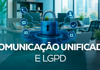 Comunicação Unificada e LGPD: Mais Segurança para Empresas