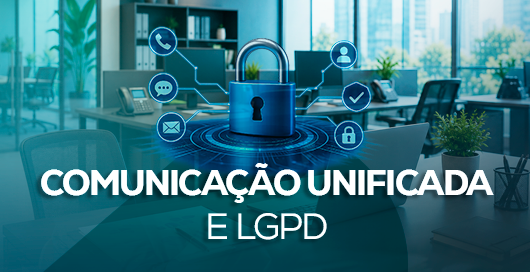 Comunicação Unificada e LGPD: Mais Segurança para Empresas
