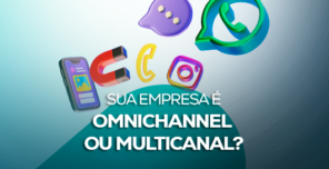 Sua empresa é Omnichannel ou Multicanal