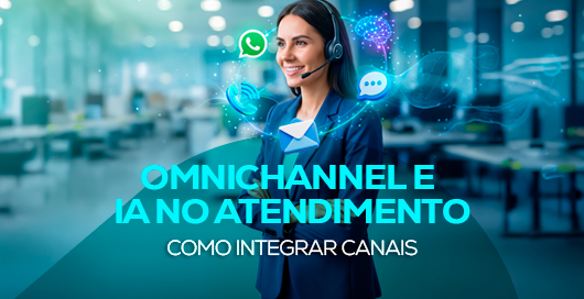 Omnichannel e IA no Atendimento: Como Integrar Canais